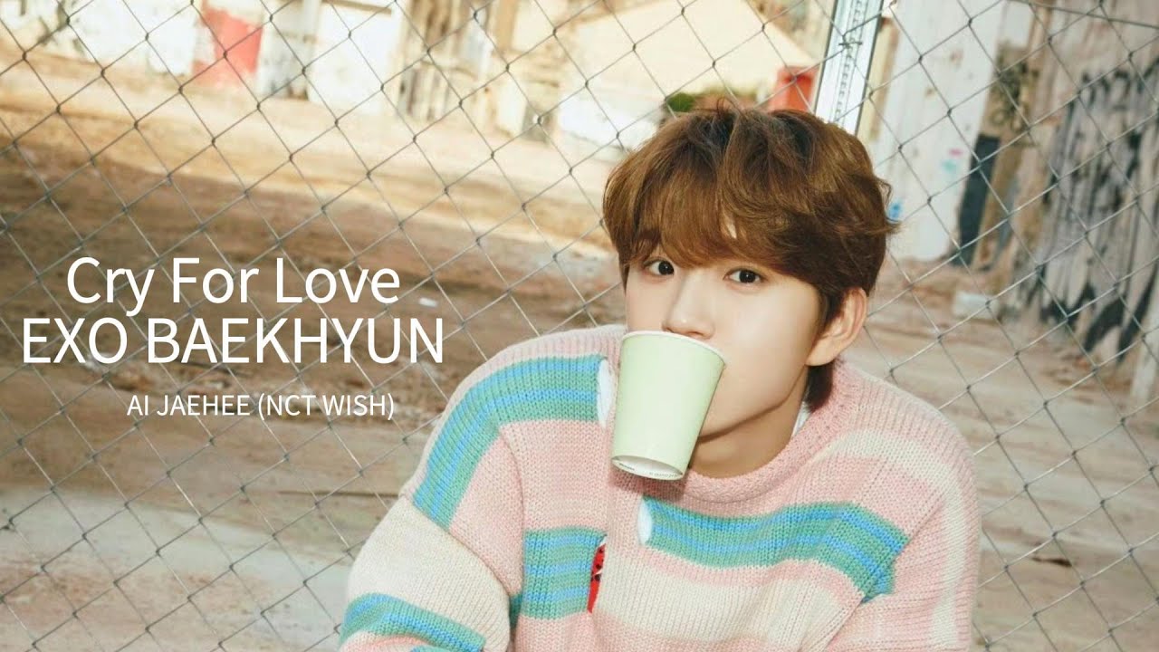 【AI JAEHEE(NCT WISH)】COVER Cry For Love by EXO-BAEKHYUN - YouTube