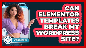 Can Elementor Templates Break My WordPress Site? - WP Solutions Guru
