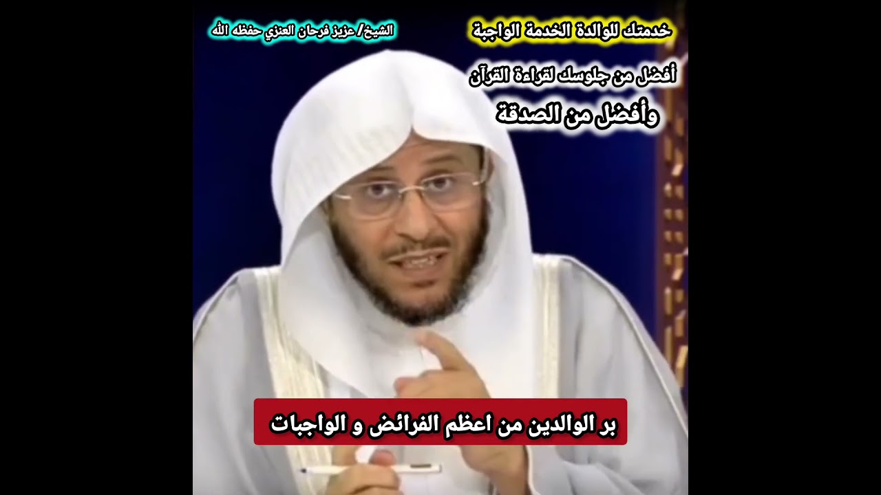 خدمتك للوالدة الخدمة الواجبة أفضل من جلوسك لقراءة القرآن وأفضل من الصدقة ! / الشيخ عزيز فرحان العنزي