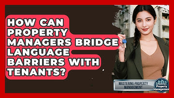How Can Property Managers Bridge Language Barriers With Tenants? - Mastering Property Management