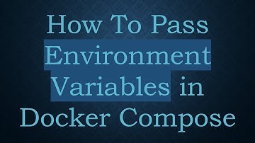 How To Pass Environment Variables in Docker Compose