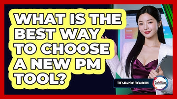What Is The Best Way To Choose A New PM Tool?