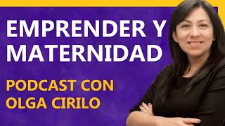 Cómo llevar el EMPREDIMIENTO Y LA MATERNIDAD 😊 | PODCAST con Olga Cirilo