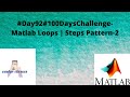 #Day92#100DaysChallenge- Matlab Loops | Steps Pattern-2