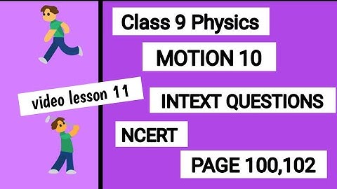 CLASS 9 PHYSICS :MOTION 10 :NCERT INTEXT QUESTIONS PAGE 100,102