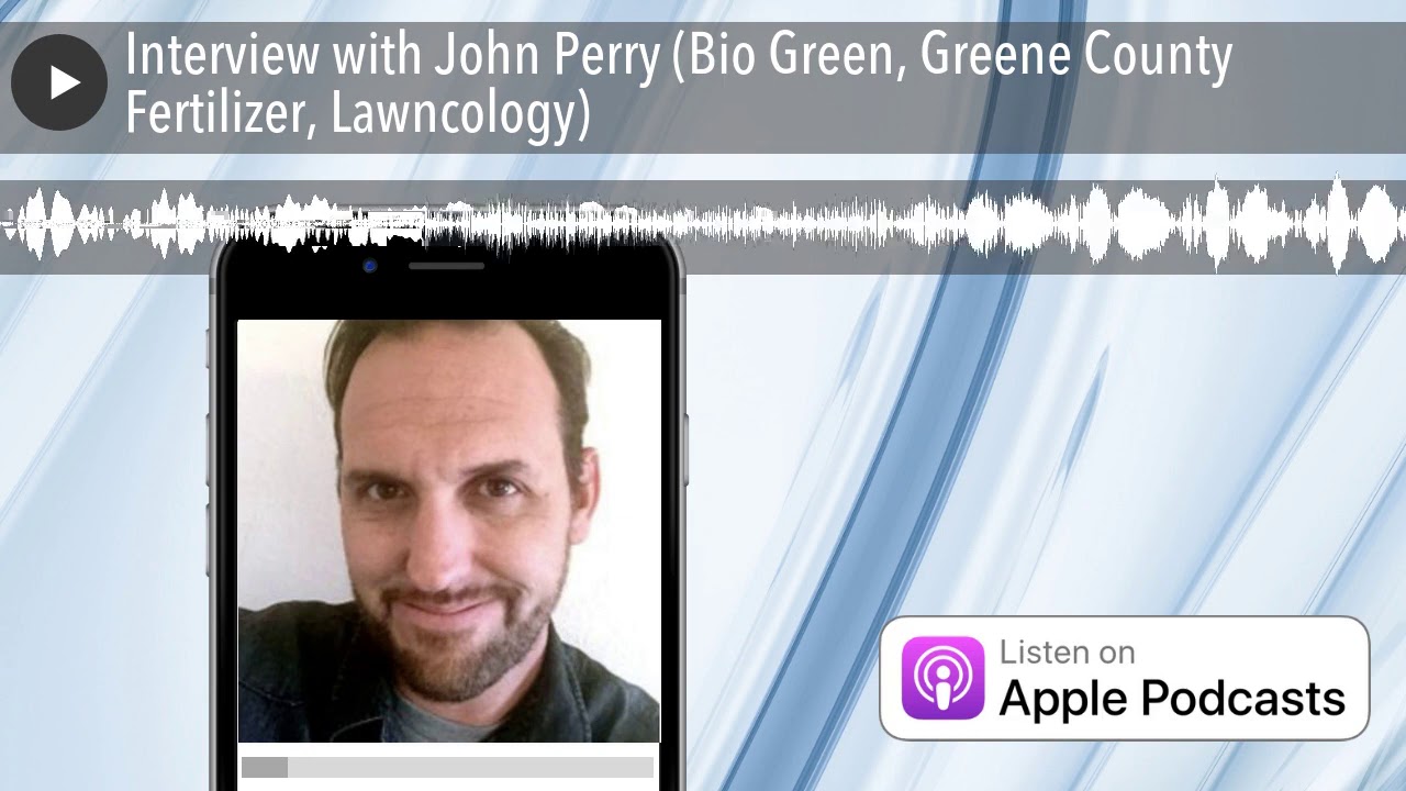 Interview with John Perry (Bio Green, Greene County Fertilizer, Lawncology)
