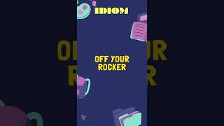 Off your rocker IDIOMS O