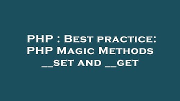 PHP : Best practice: PHP Magic Methods __set and __get