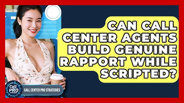 Can Call Center Agents Build Genuine Rapport While Scripted? - Call Center Pro Strategies