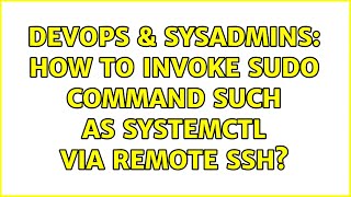 DevOps & SysAdmins: How to invoke sudo command such as systemctl via remote ssh? (2 Solutions!!)