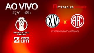 XV DE PIRACICABA x AMÉRICA-RJ - BRASILEIRÃO SÉRIE D 2026 - AO VIVO E COM IMAGENS - 27.06.26