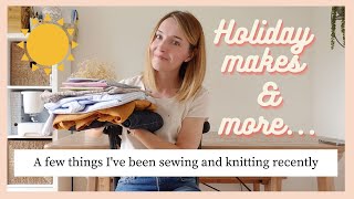 Things I've been sewing and knitting recently | Summer holiday makes and more...