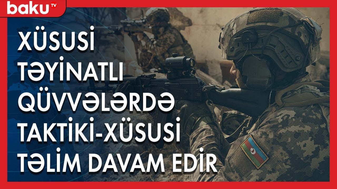 Xüsusi Təyinatlı Qüvvələrdə taktiki-xüsusi təlim davam edir - Baku TV ...