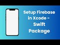 Setup Firebase in Xcode | Swift Package | Storyboard | Xcode 16.0