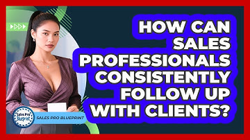 How Can Sales Professionals Consistently Follow Up With Clients? - Sales Pro Blueprint