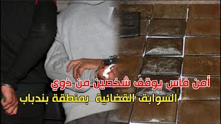 أمن فاس يوقف شخصين من ذوي السوابق القضائية  بمنطقة بندباب