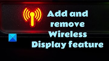 How to add and remove Wireless Display feature in Windows 11/10