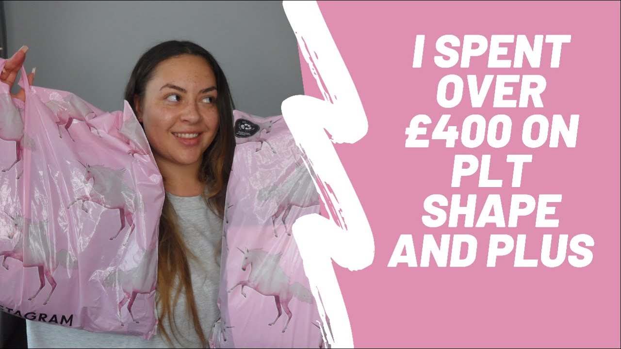 I SPENT OVER £400 ON PLT SHAPE + PLUS!