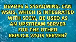 Can WSUS, which is integrated with SCCM, be used as an upstream server for the other replica...