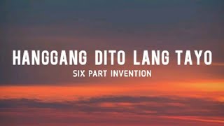 Six Part Invention - Hanggang Dito Na Lang Tayo (Lyrics) "bakit nga ba hanggang dito lang tayo"