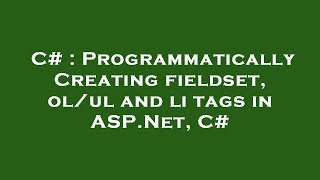 C# : Programmatically Creating fieldset, ol/ul and li tags in ASP.Net, C#