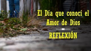 Reflexión - El Día que conocí el Amor de Dios