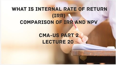 Internal Rate of Return (IRR) | Comparing NPV and IRR | Capital Budgeting | CMA (US)-PART 2 Lec 20
