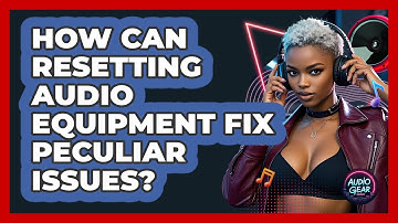 How Can Resetting Audio Equipment Fix Peculiar Issues? - Audio Gear Insider