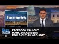 Facebook Fallout: Mark Zuckerberg Rolls Out an Apology | The Daily Show