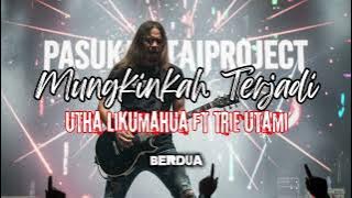 MUNGKINKAH TERJADI-UTHA LIKUMAHUA ft TRIE UTAMI (PASUKANTAIPROJECT VERSION)