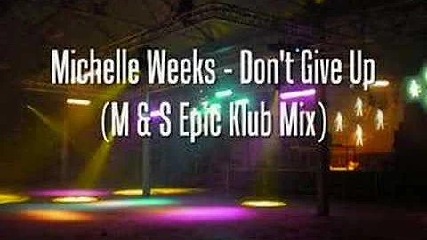 Michelle Weeks - Don't Give Up (M & S Epic Klub Mix)