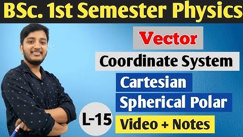 Cartesian, Spherical polar Coordinate system, Vector, B.Sc. Physics 1st year