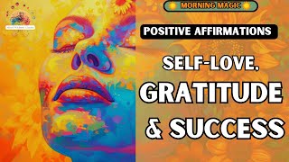 10 Minute Morning Magic: Positive Affirmations for Self-Love, Gratitude & Success | Rise and Shine