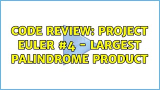 Code Review: Project Euler #4 - Largest Palindrome Product (2 Solutions!!)