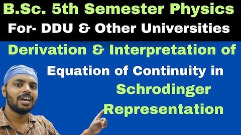 Derivation and Interpretation of Equation of Continuity in Schrodinger Representation|Q. M.|U 3|L 13