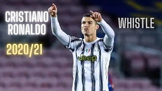 CRISTIANO RONALDO 2020-21| WHISTLE | Skills &amp; Goals |HD