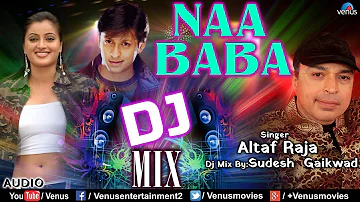 Altaf Raja | Dj Mix - Naa Baba | Arjun Punj & Navneet Kaur | Best Hindi Romantic Sad Song |