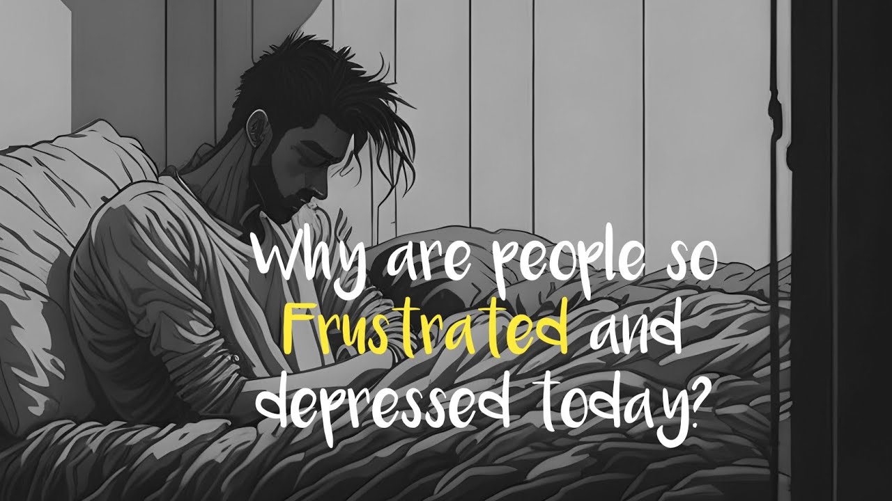 Why are people so frustrated and depressed today? - (This video will ...