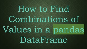 How to Find Combinations of Values in a pandas DataFrame