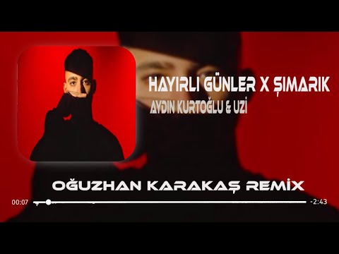 Aydın Kurtoğlu & Uzi - Hayırlı Günler X Şımarık ( Oğuzhan Karakaş Remix )