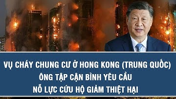 Vụ cháy chung cư ở Hong Kong (Trung Quốc): Ông Tập Cận Bình yêu cầu nỗ lực cứu hộ giảm thiệt hại