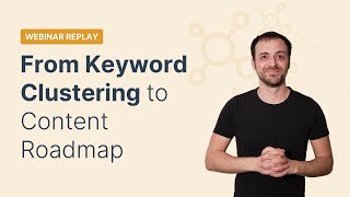 From Keyword Clustering to Content Roadmap (Webinar Replay)