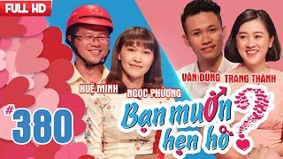 BẠN MUỐN HẸN HÒ | Tập 380 UNCUT | Huệ Minh - Ngọc Phượng | Văn Dũng - Trang Thành | 300418 💖