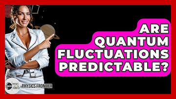 Are Quantum Fluctuations Predictable? - Physics Frontier