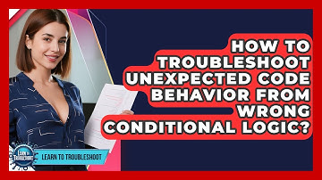 How To Troubleshoot Unexpected Code Behavior From Wrong Conditional Logic? - Learn To Troubleshoot