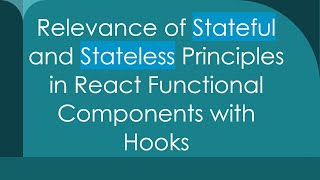 Relevance of Stateful and Stateless Principles in React Functional Components with Hooks