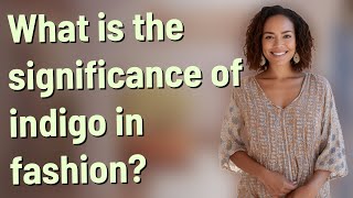 What is the significance of indigo in fashion?