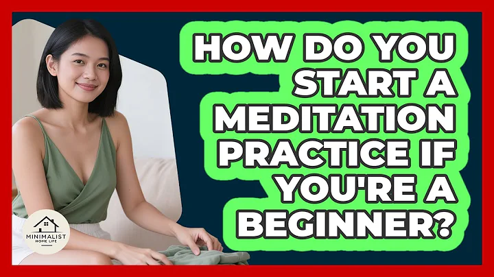 How Do You Start A Meditation Practice If You're A Beginner? - Minimalist Home Life