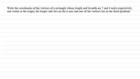 Write the coordinates of the vertices of a rectangle whose length and breadth are 7 and 4 units....