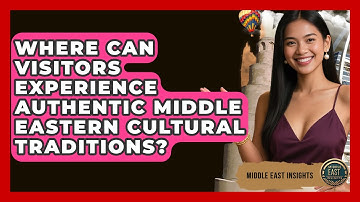 Where Can Visitors Experience Authentic Middle Eastern Cultural Traditions? - Middle East Insights